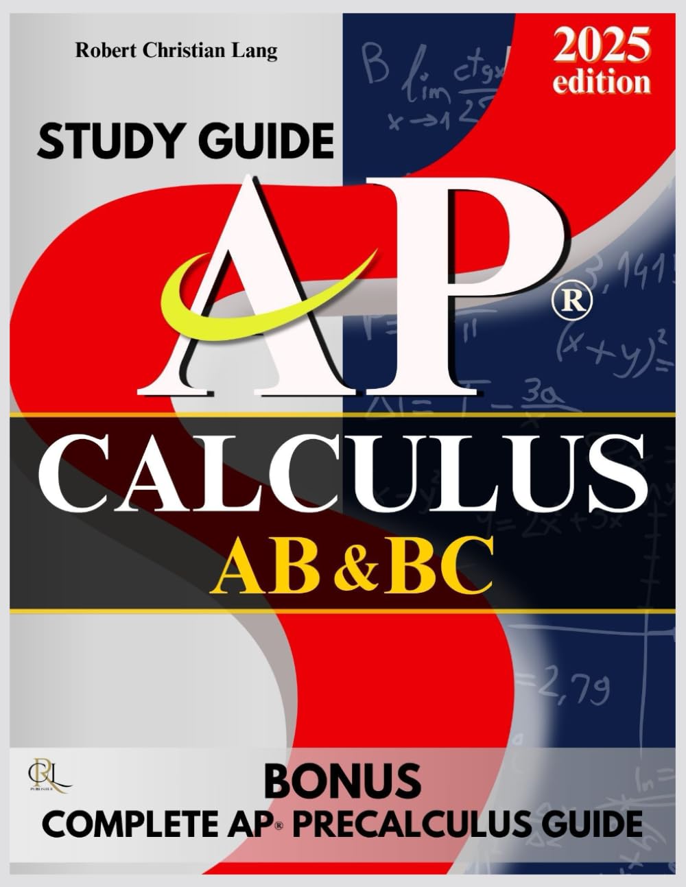 STUDY GUIDE AP ® CALCULUS AB & BC: Conquer the AP Learn Faster, Solve Smarter, and Score Higher Toward Exam Excellence