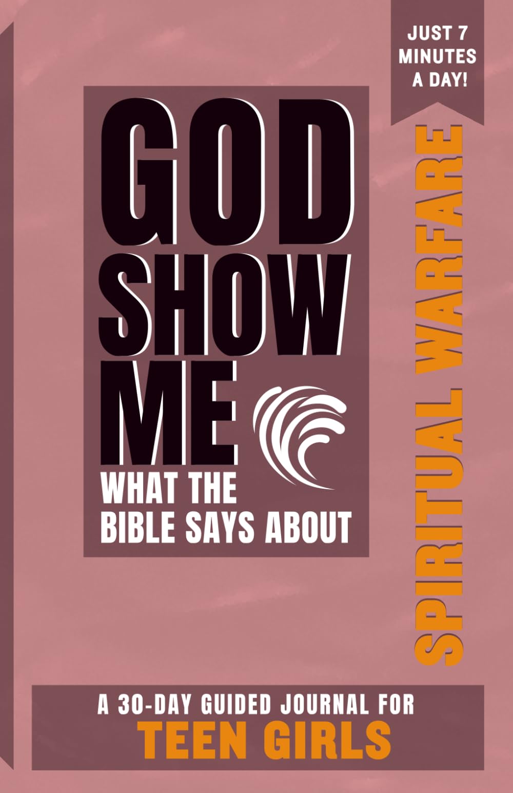 God Show Me What The Bible Says About Spiritual Warfare — For Teen Girls: A 30-Day Guided Journal With Daily Bible Verses & Prompts To Grow Spiritually In Just 7 Minutes A Day