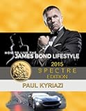 How to Live the James Bond Lifestyle: SPECTRE EDITION: The Complete Seminar