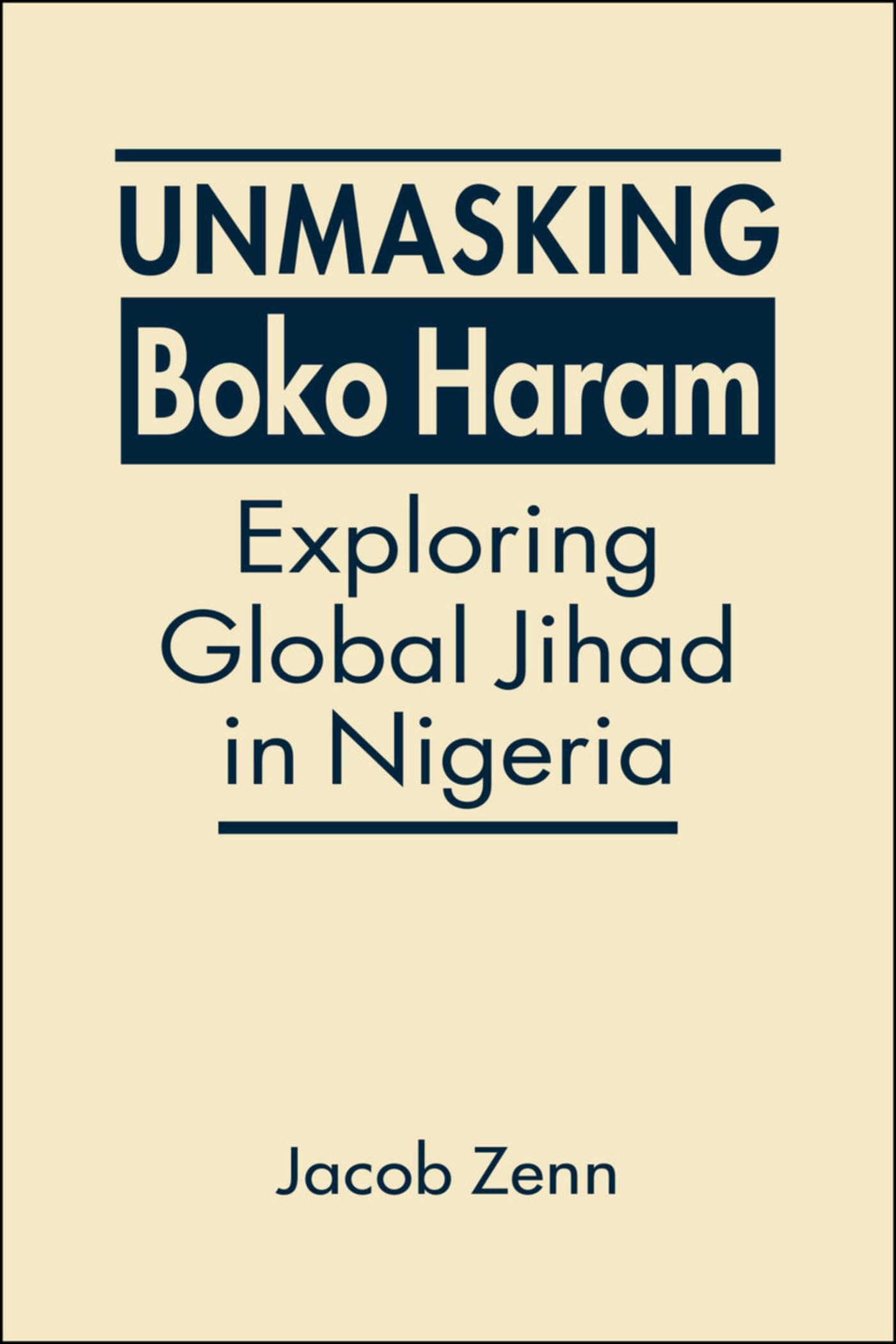 Buy Unmasking Boko Haram: Exploring Global Jihad in Nigeria — BookShops.in