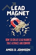 Lead Magnet: How To Create Lead Magnets That Attract And Convert