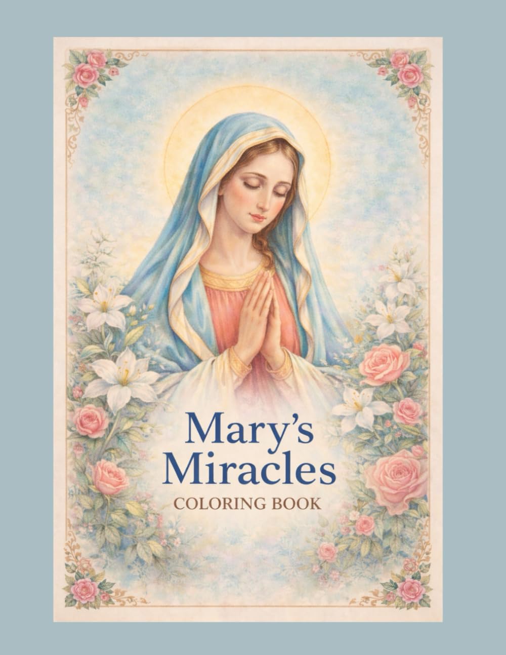 Mary’s Miracles Coloring Book: A Sacred Christian Coloring Book for Prayer, Meditation & Spiritual Reflection – 70 Mystical Designs to Inspire Faith and Peace