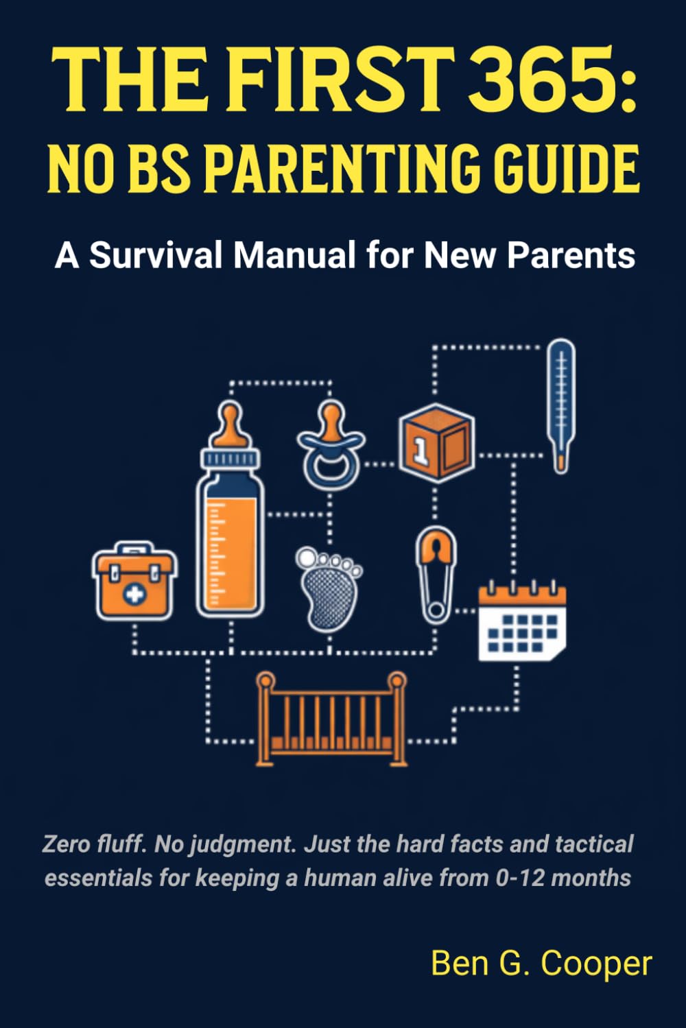 The First 365: No BS Parenting Guide: A Survival Manual for New Parents