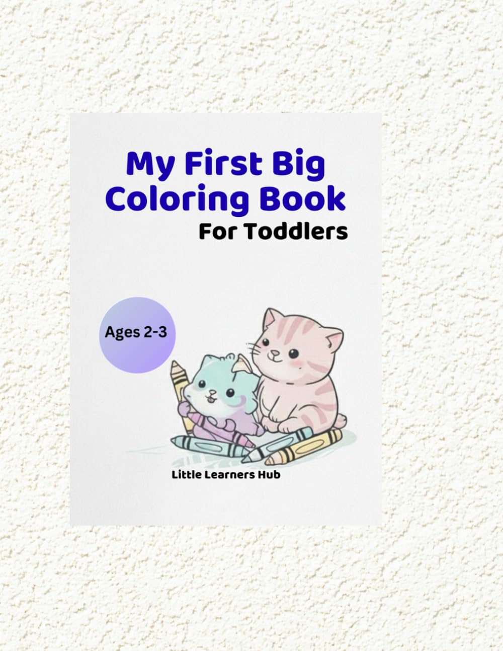 My First Big Coloring Book for Toddlers.: An Early Learning Coloring & Activity Book for Toddlers Ages 2–3.