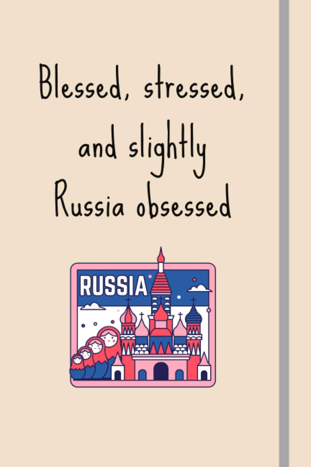 Blessed, Stressed & Slightly Russia Obsessed: Funny Novelty Expat Gift For Russia Lovers - Lined Journal or Notebook
