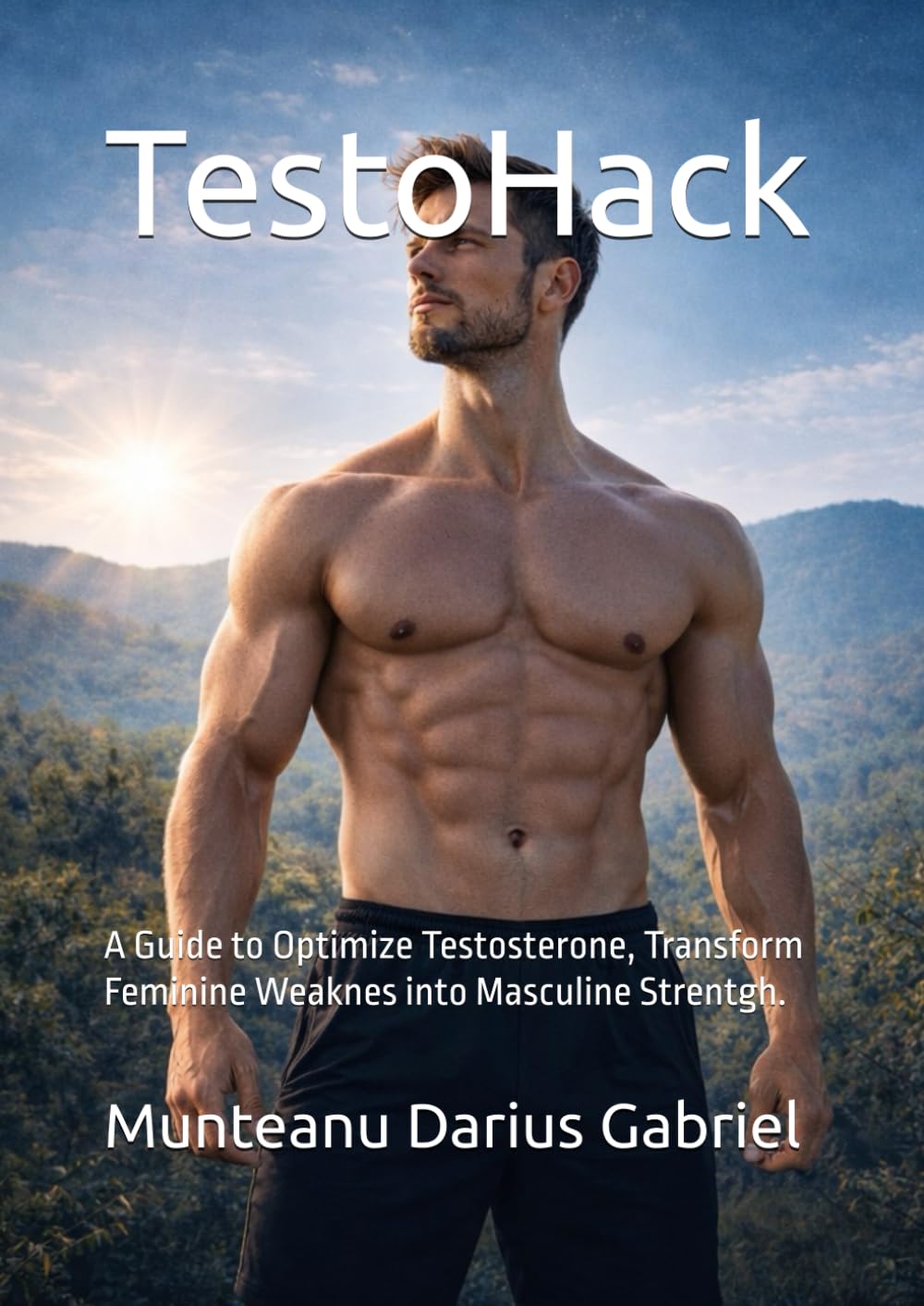 TestoHack: A Guide to Optimize Testosterone, Transform Feminine Weaknes into Masculine Strentgh.
