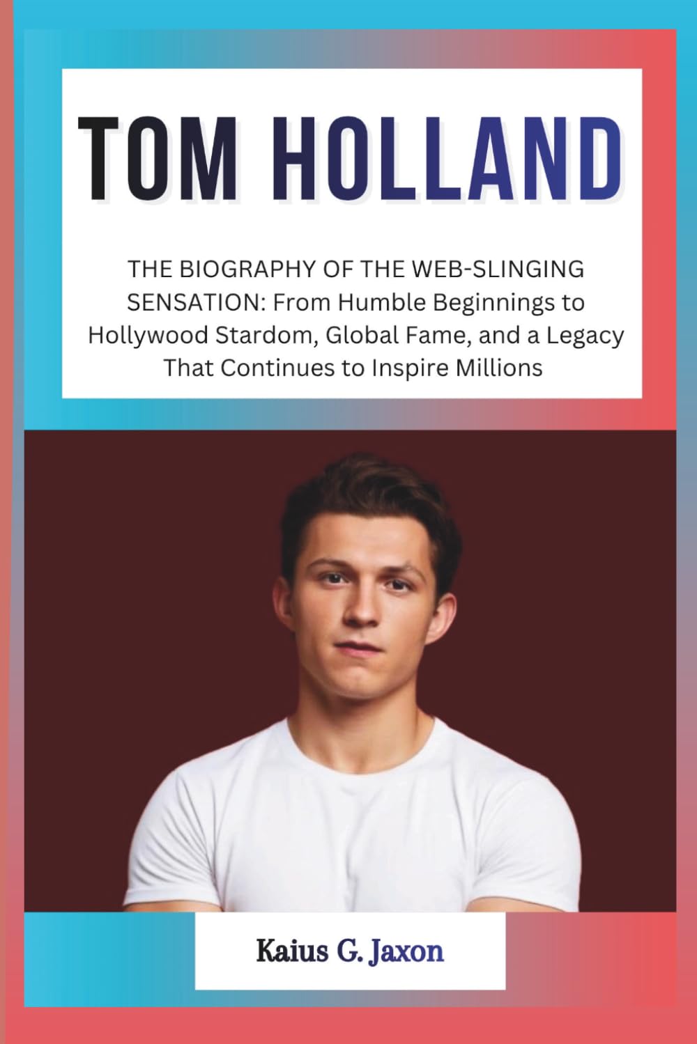 TOM HOLLAND: THE BIOGRAPHY OF THE WEB-SLINGING SENSATION: From Humble Beginnings to Hollywood Stardom, Global Fame, and a Legacy That Continues to ... RISE OF TODAY`S MOST INFLUENTIAL CELEBRITIES)