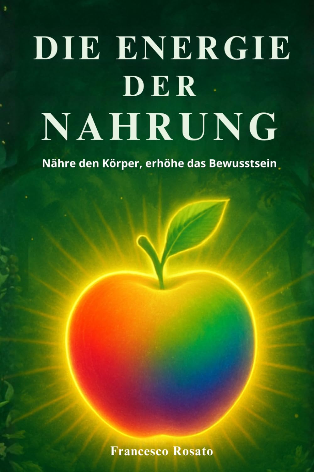 Die Energie der Nahrung: Nähre den Körper, erhöhe das Bewusstsein