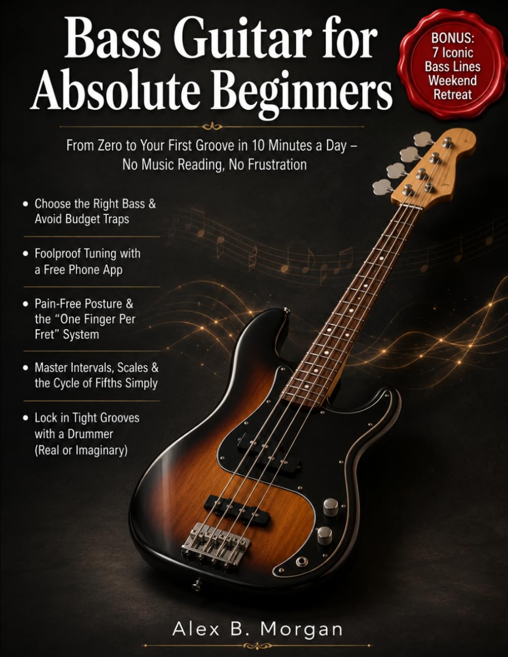 BASS GUITAR FOR ABSOLUTE BEGINNERS: From Zero to Your First Groove in 10 Minutes a Day – No Music Reading, No Frustration