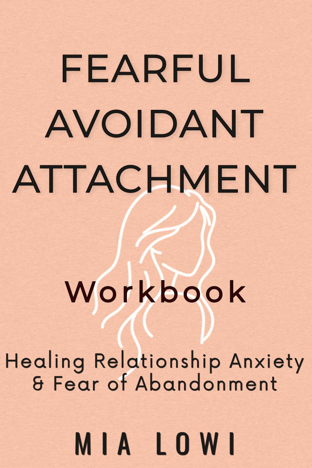 Fearful Avoidant Attachment Workbook: Healing Anxiety, Emotional Triggers & Fear of Abandonment in Relationships
