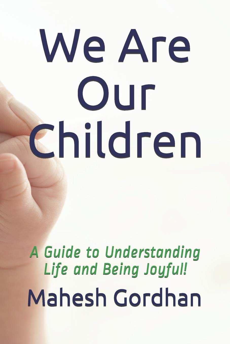We Are Our Children: A Guide to Understanding Life and Being Joyful!