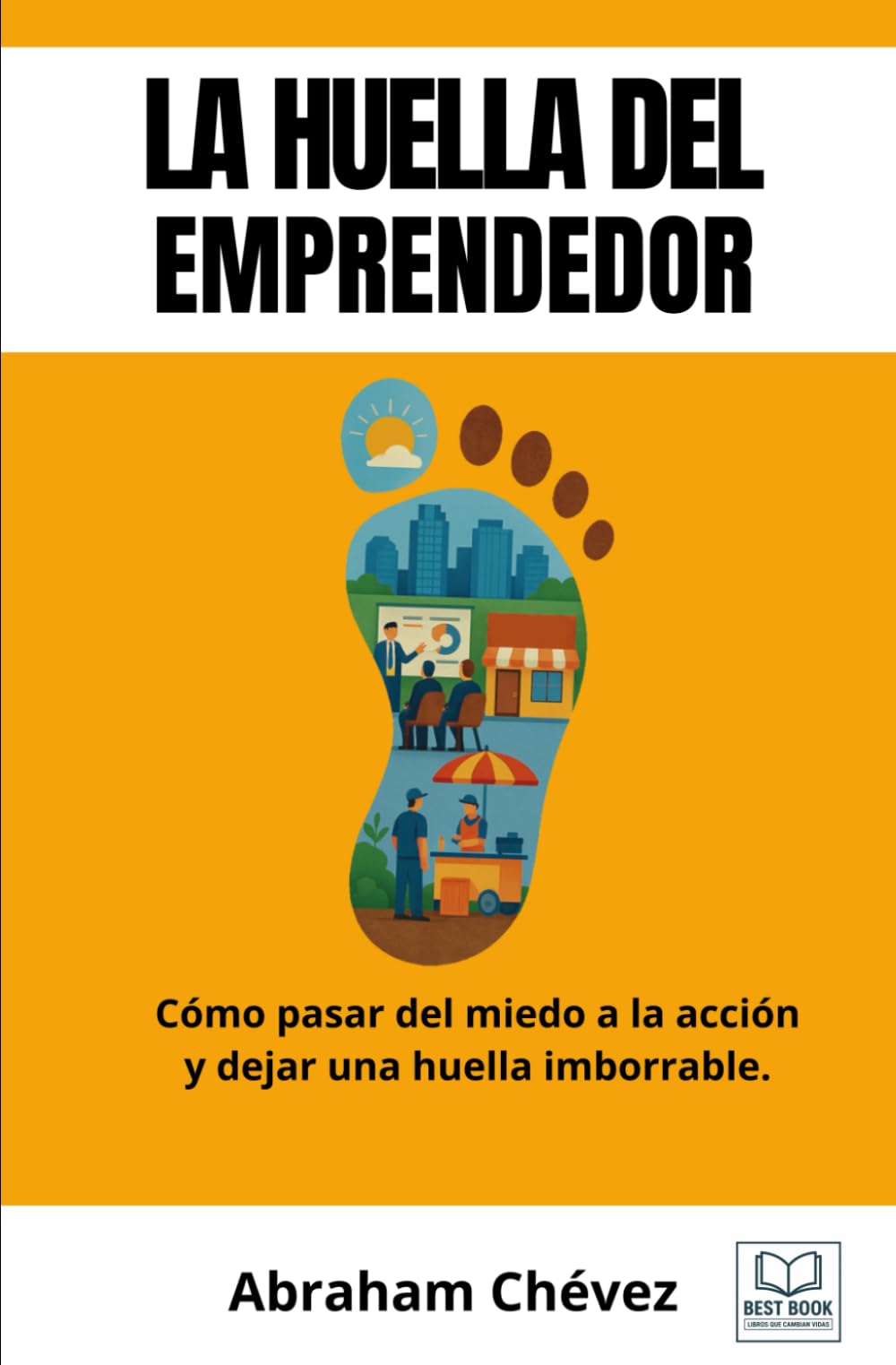 La huella del emprendedor: Conocer cómo pasar del miedo a la acción y dejar una huella imborrable