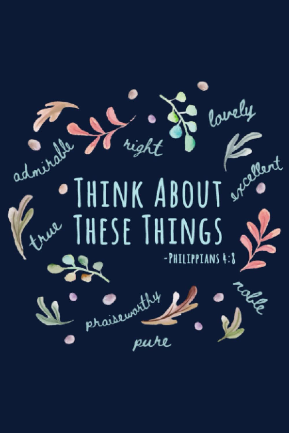 Think About These Things - Philippians 4:8: Decorated Journal With Bible Verses On Each Page