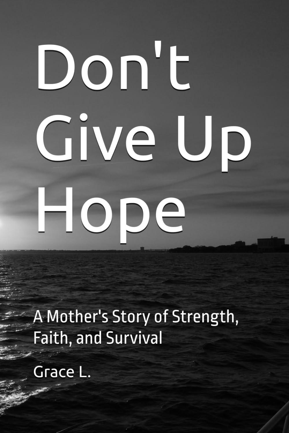 Don't Give Up Hope: A Mother's Story of Strength, Faith, and Survival