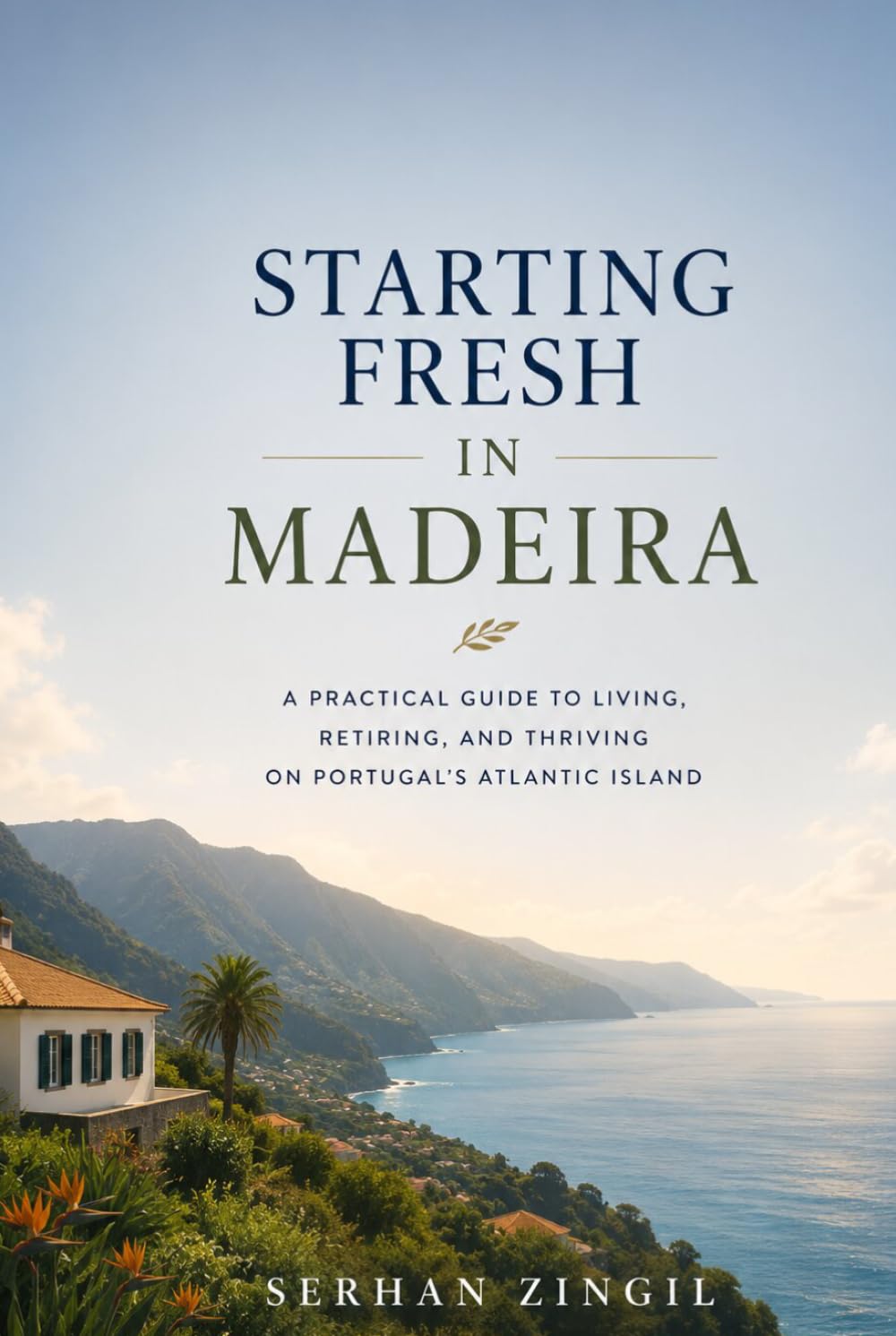 STARTING FRESH IN MADEIRA: The Ultimate Expat Guide to Living, Retiring, and Buying Property on Portugal's Atlantic Island (STARTING FRESH SERIES)