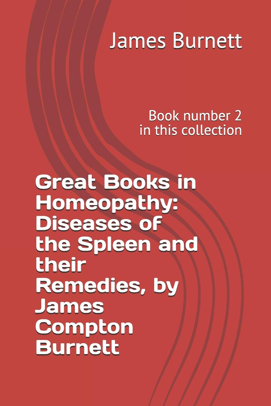 Great Books in Homeopathy: Diseases of the Spleen and their Remedies, by James Compton Burnett: Book number 2 in this collection