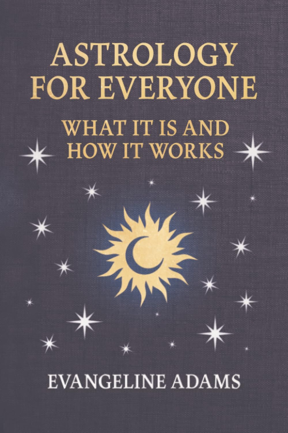 Evangeline Adams' Astrology for Everyone: What it is and How it Works