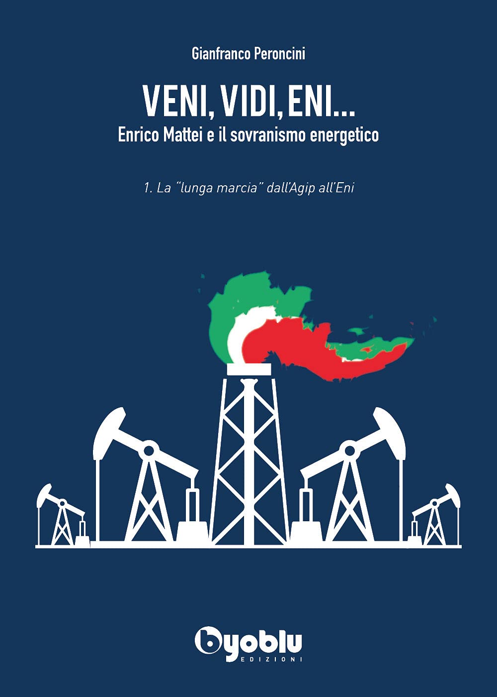Veni, Vidi, Eni... Enrico Mattei E Il Sovranismo Energetico. La «Lunga Marcia» Dall'agip All'eni (Vol. 1) - 4