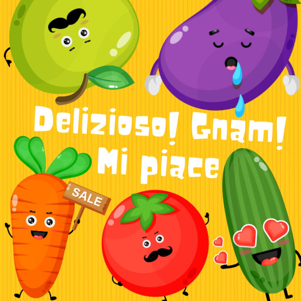 Delizioso! Gnam! Mi piace: Libro educativo per sviluppare le abilità motorie e sensoriali per bambini di 1-3 anni | Libro illustrato divertente ed ... e verdura carine per bambini e bambine.