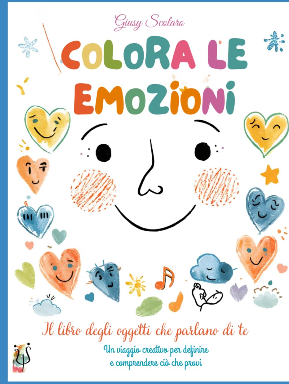 Colora le Emozioni.: Il libro degli oggetti che parlano di te. Un percorso creativo per conoscere, esprimere e comprendere ciò che senti.