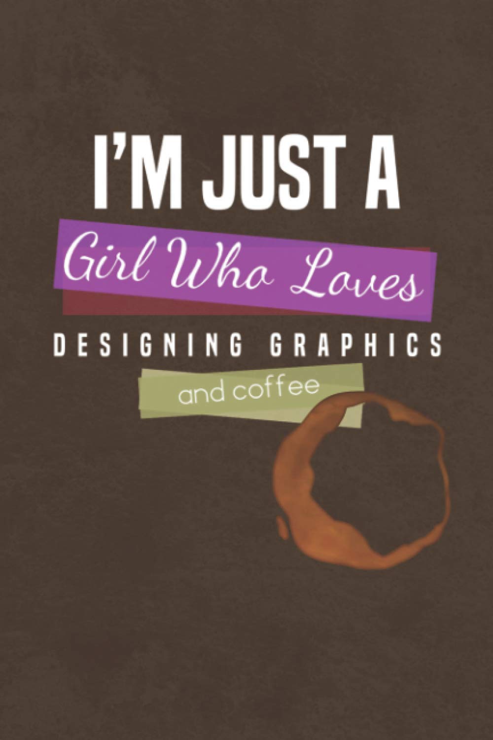 Just a Girl Who Loves Designing Graphics and Coffee: A Unique Journal, Diary, Notebook Gift for the Graphics Designer for Christmas, Birthday, Retirement or Just Because.