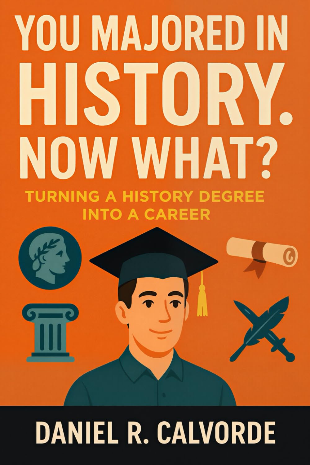 You Majored in History. Now What?: Turning a History Degree into a Career