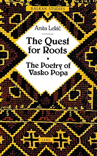 Anita LekicThe Quest for Roots: The Poetry of Vasko Popa