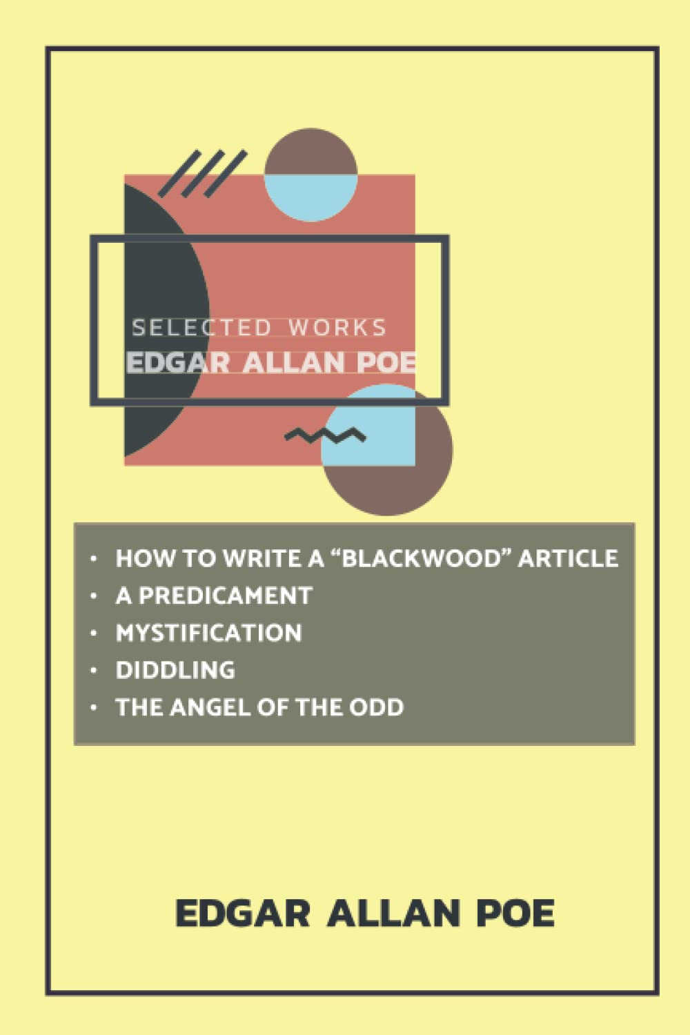 Edgar Allan Poe Selected Works : HOW TO WRITE A “BLACKWOOD” ARTICLE, A PREDICAMENT, MYSTIFICATION, DIDDLING, THE ANGEL OF THE ODD