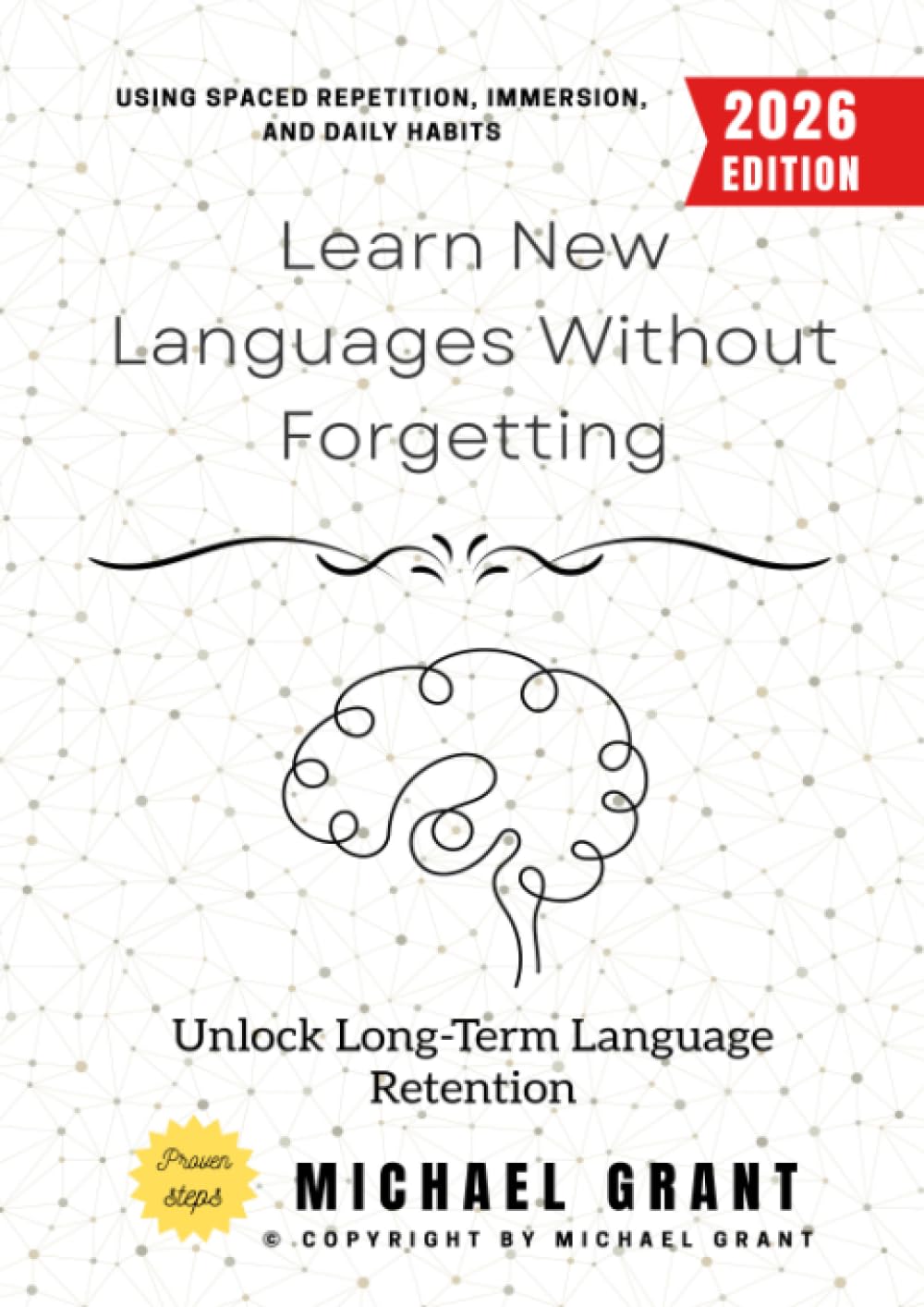 Learn New Languages Without Forgetting:: Unlock Long-Term Language Retention Using Spaced Repetition, Immersion, and Daily Habits