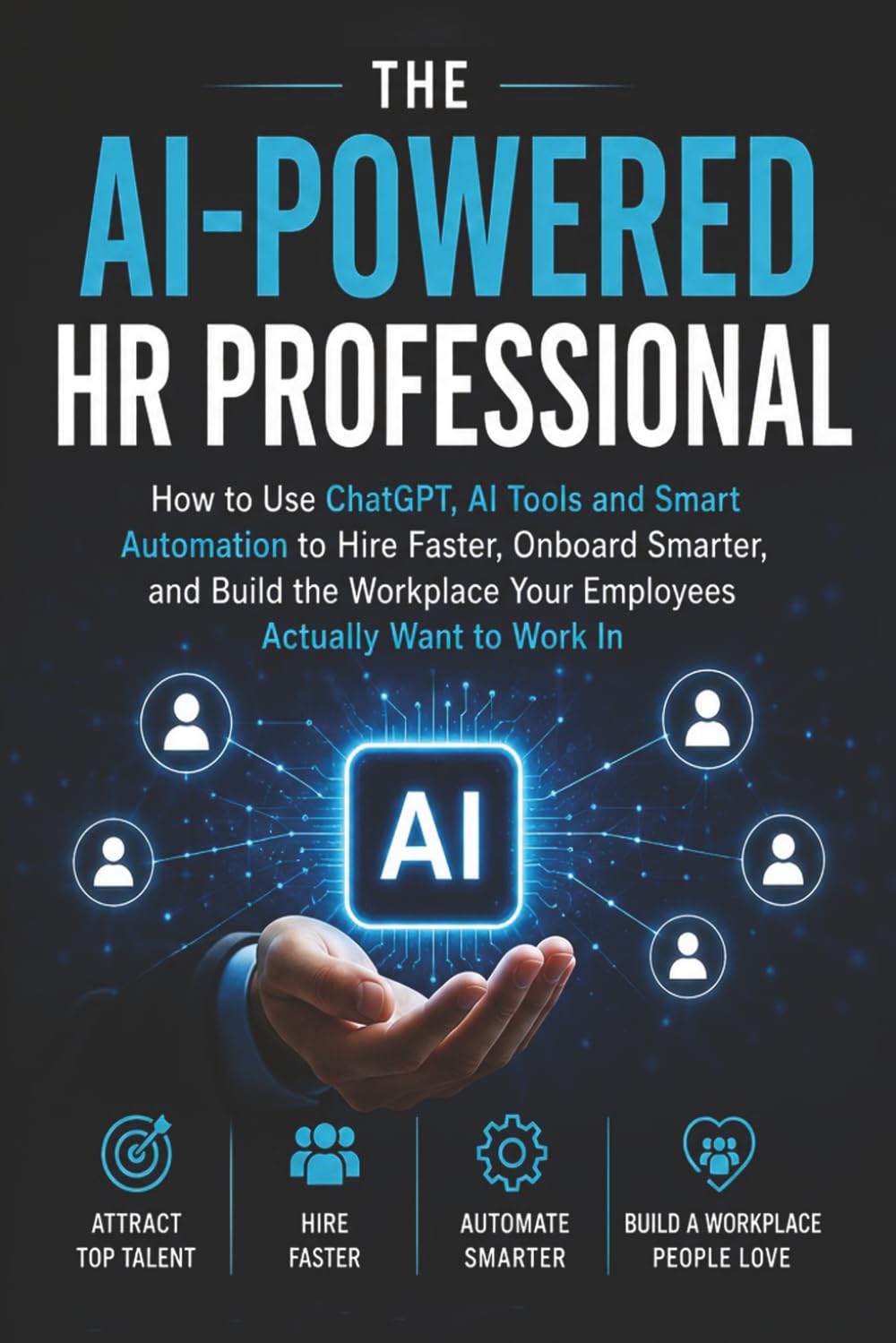 The AI-Powered HR Professional: How to Use ChatGPT, AI Tools and Smart Automation to Hire Faster, Onboard Smarter, and Build the Workplace Your ... In (AI Workflow Guides for Professionals)