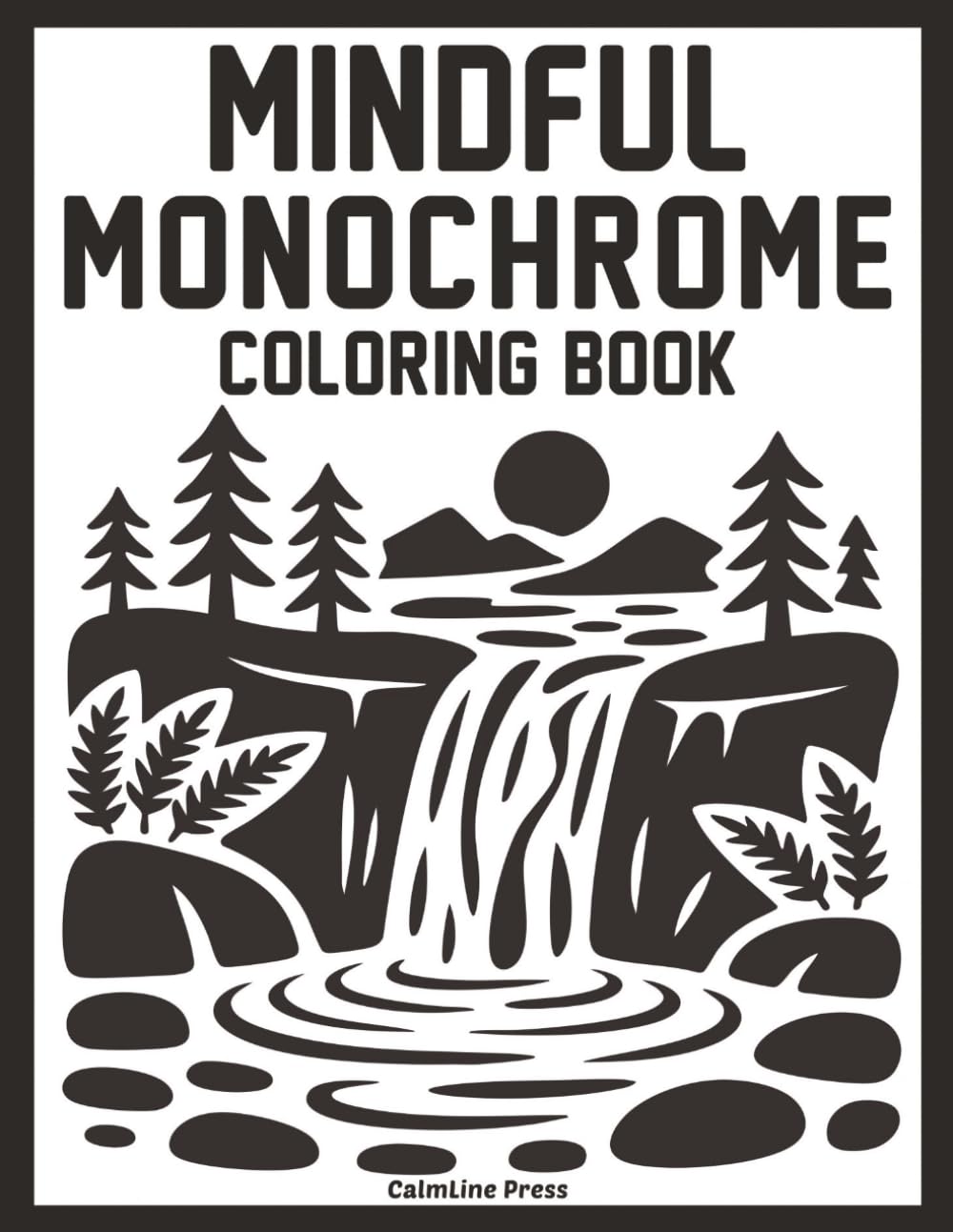 Mindful Monochrome Coloring Book: Guided One-Color Art Inspired by Nature for Calm, Focus & Creativity