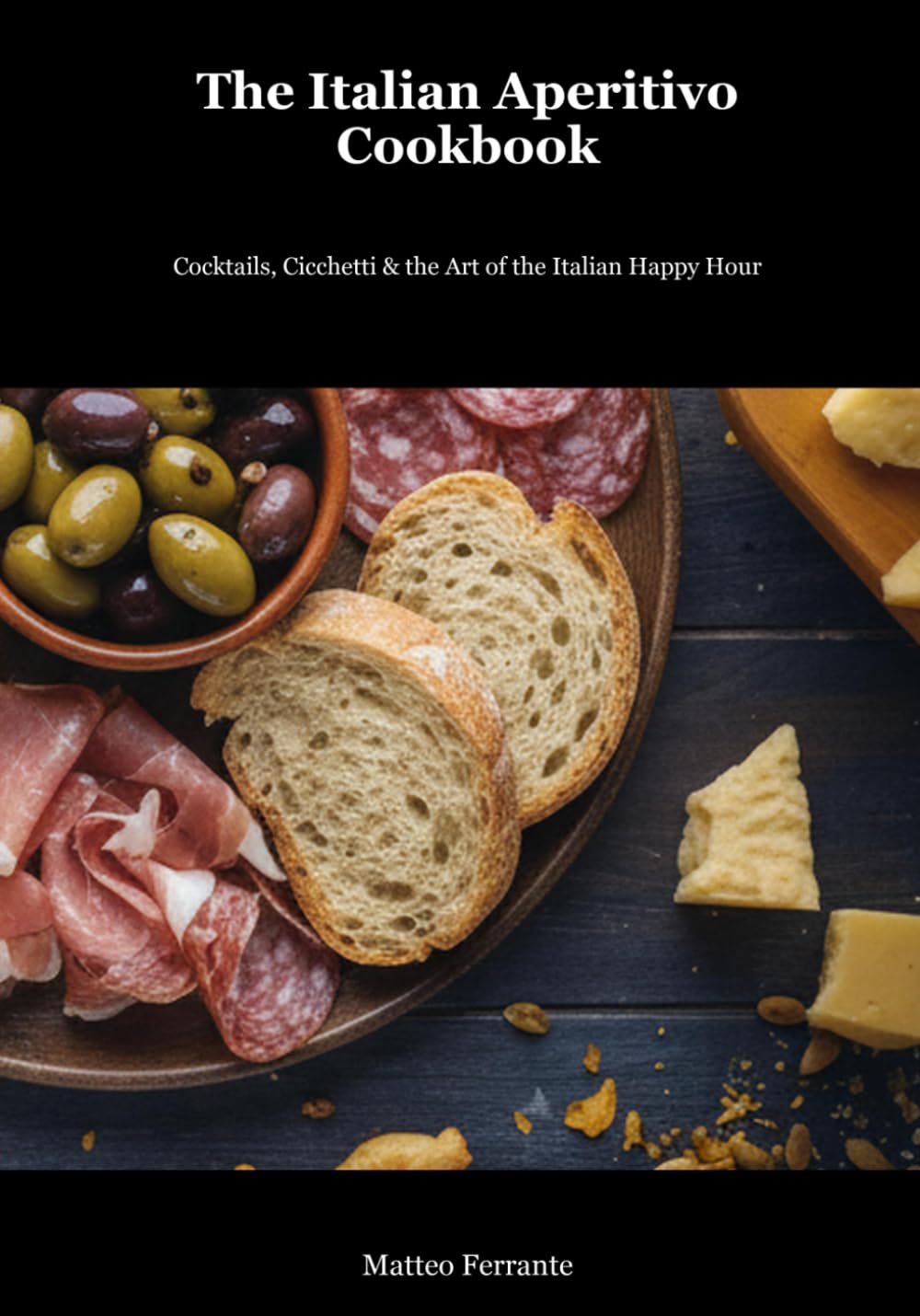 The Italian Aperitivo Cookbook: From Classic Cocktails to Perfect Stuzzichini - Create the Ultimate Italian Evening with Traditional Recipes and Modern Techniques (Italian Kitchen for the World)