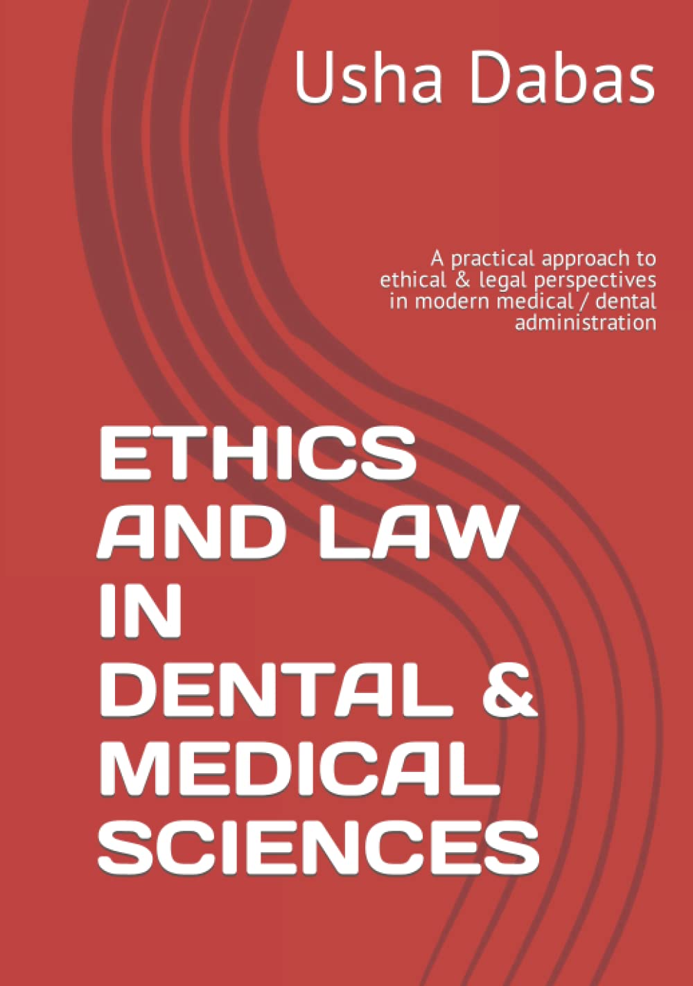 ETHICS AND LAW IN DENTAL & MEDICAL SCIENCES: A practical approach to ethical & legal perspectives in modern medical / dental administration