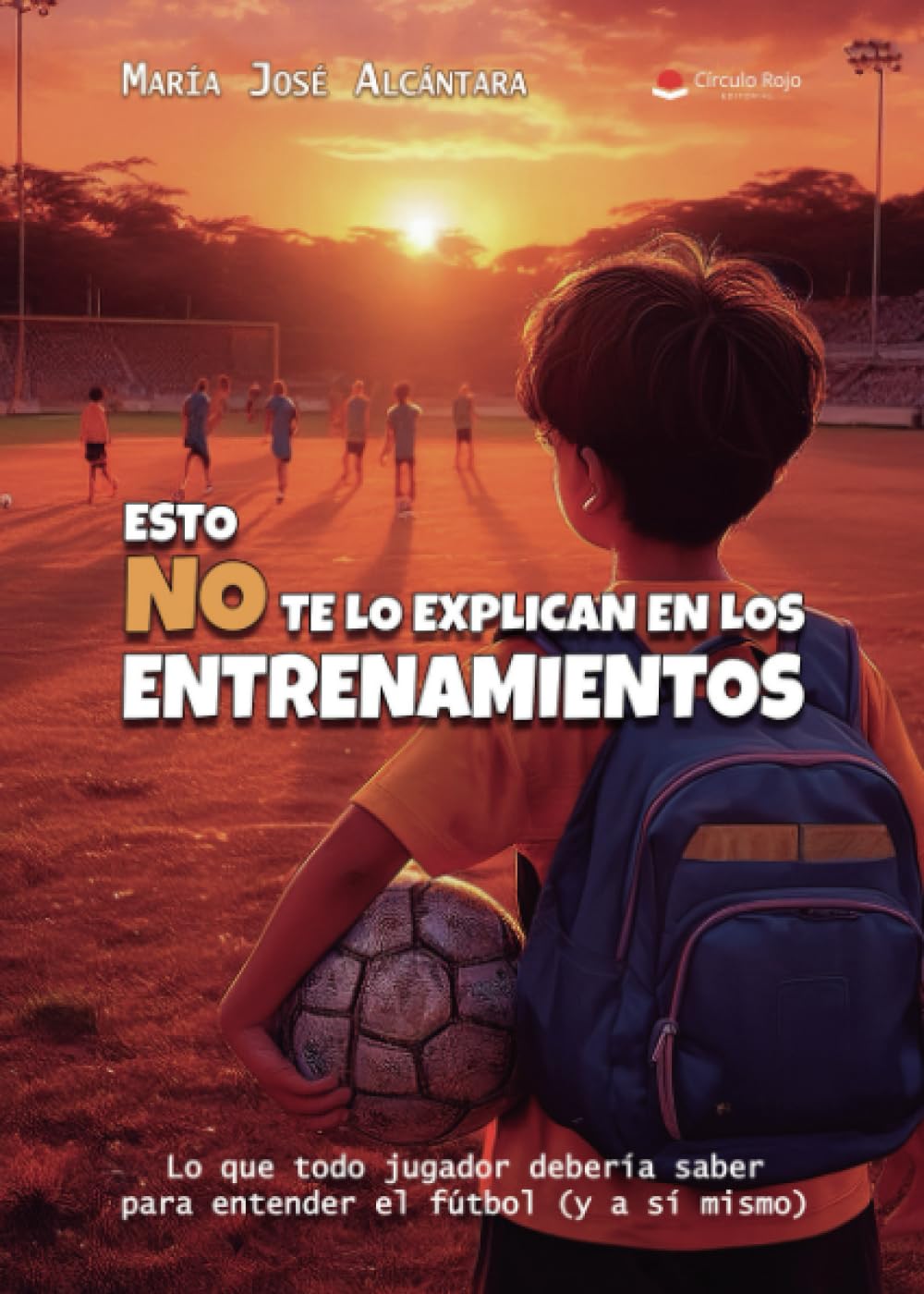 ESTO NO TE LO EXPLICAN EN LOS ENTRENAMIENTOS: Lo que todo jugador debería saber para entender el fútbol (y a sí mismo)