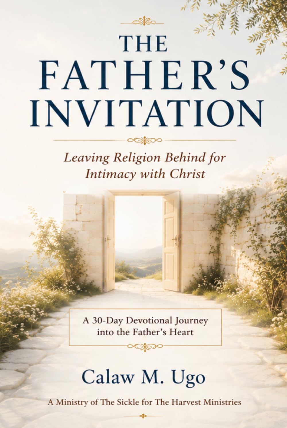The Father's Invitation: Leaving Religion Behind for Intimacy with Christ (A 30-Day Devotional Journey into the Father's Heart)