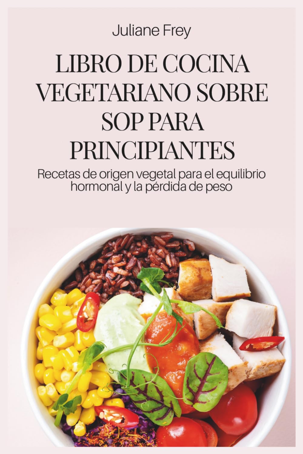 LIBRO DE COCINA VEGETARIANO SOBRE SOP PARA PRINCIPIANTES: Recetas de origen vegetal para el equilibrio hormonal y la pérdida de peso