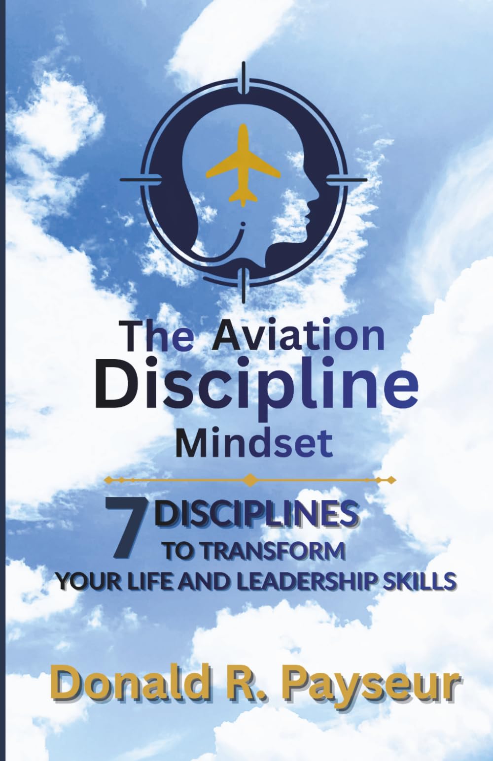 The Aviation Discipline Mindset: 7 Disciplines To Transform Your Life And Leadership Skills