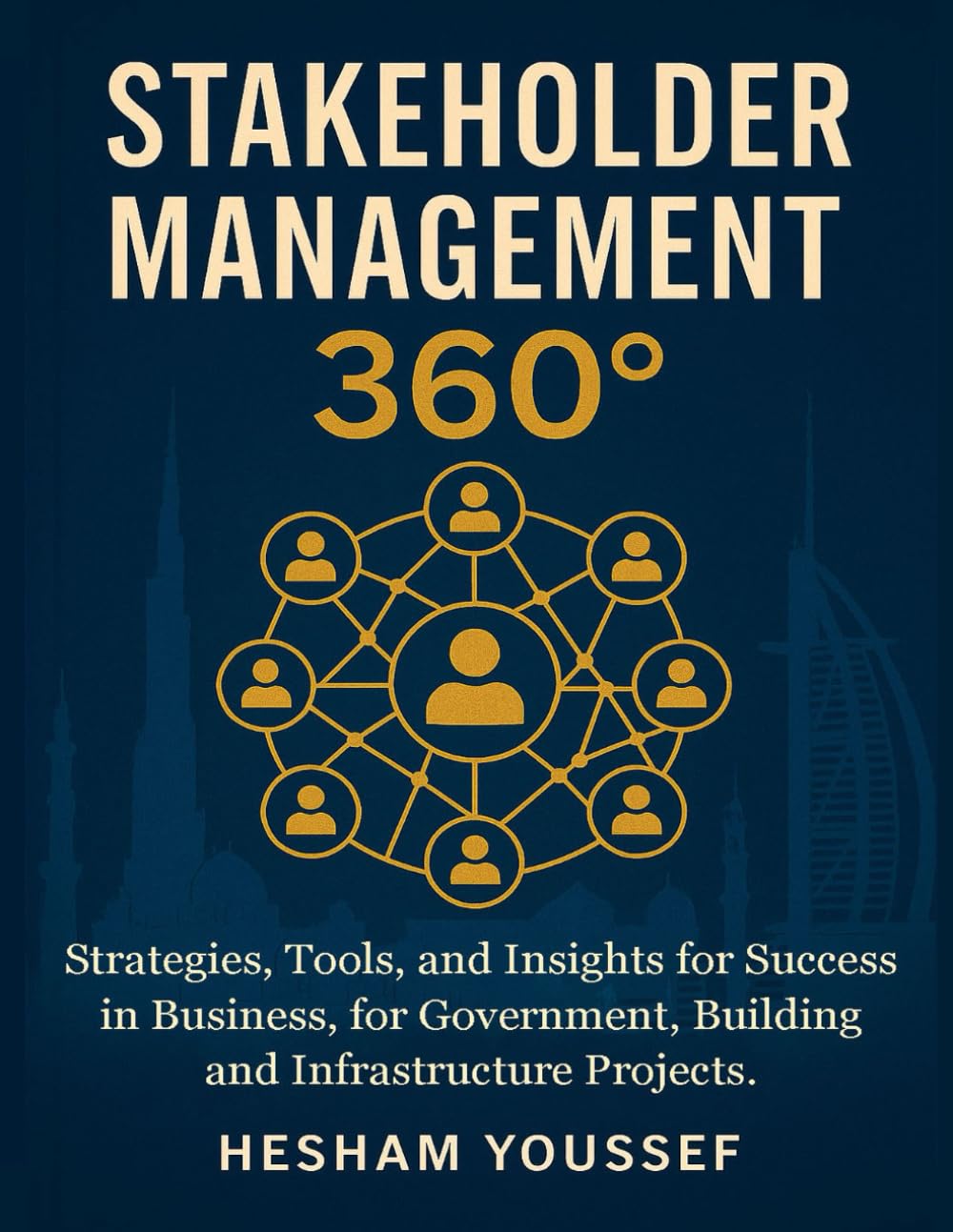 Stakeholder Management 360°: Strategies, Tools, and Insights for Success in Business, Government, Buildings, and Infrastructure