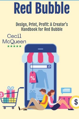 Design, Print, Profit: A Creator's Handbook for Red Bubble: A