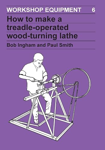 How to Make a Treadle-Operated Wood-Turning Lathe (Workshop Equipment Manual, 6)
