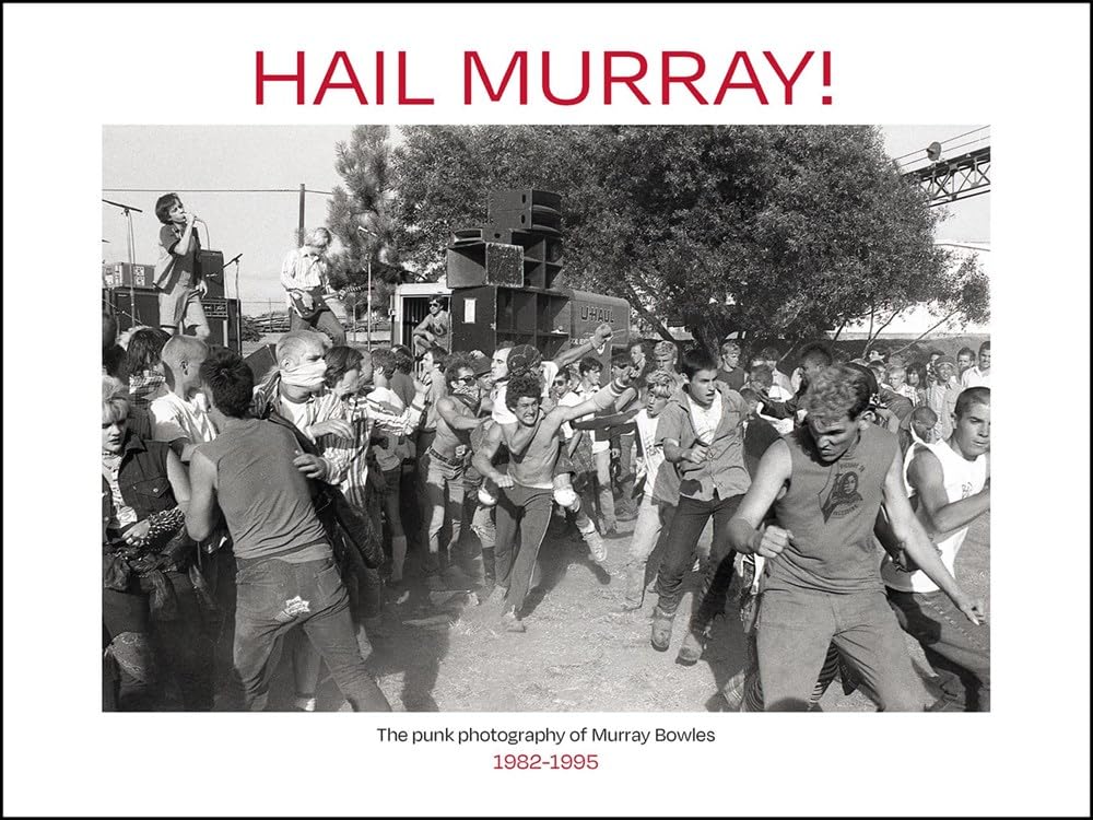 Hail Murray!: Punk Photography of Murray Bowles. Bowles, Bowles,**