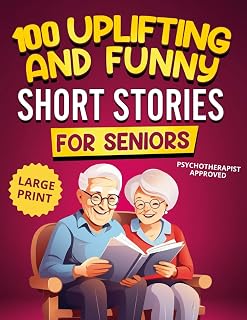 100 Uplifting and Funny Short Stories for Seniors: Large Print, Easy-to-Read Tales That Bring Laughter, Memories, and Mental Stimulation (Gifts for Women & Men)