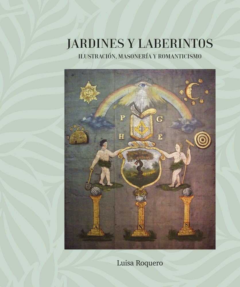 Jardines y Laberintos. Ilustración, Masonería y Romanticismo (El Jardín y el Laberinto a través de la Historia)