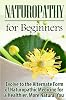 Naturopathy for Beginners: Evolve to the Alternate Form of Naturopathic Medicine for a Healthier, More Natural You Paperback – March 27, 2015