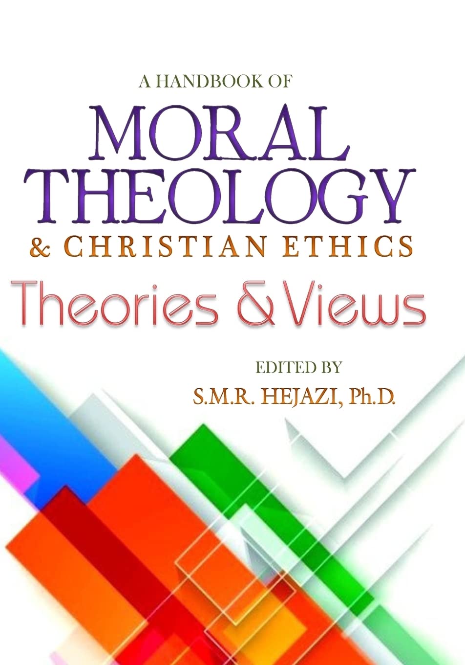 A Handbook of Moral Theology: Christian Ethics Theories and Views