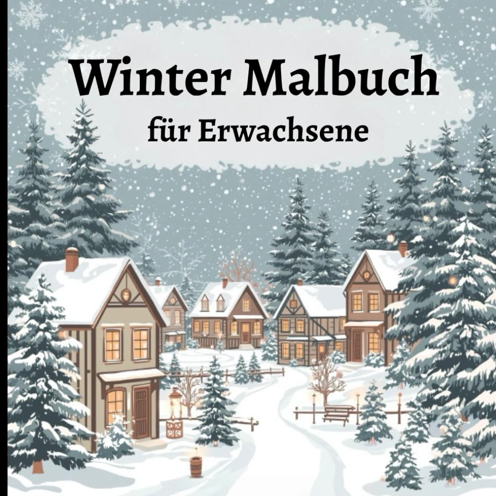 Winter-Malbuch für Erwachsene: Entspannende Ausmalbilder mit Schneelandschaften, Tieren und gemütlichen Szenen