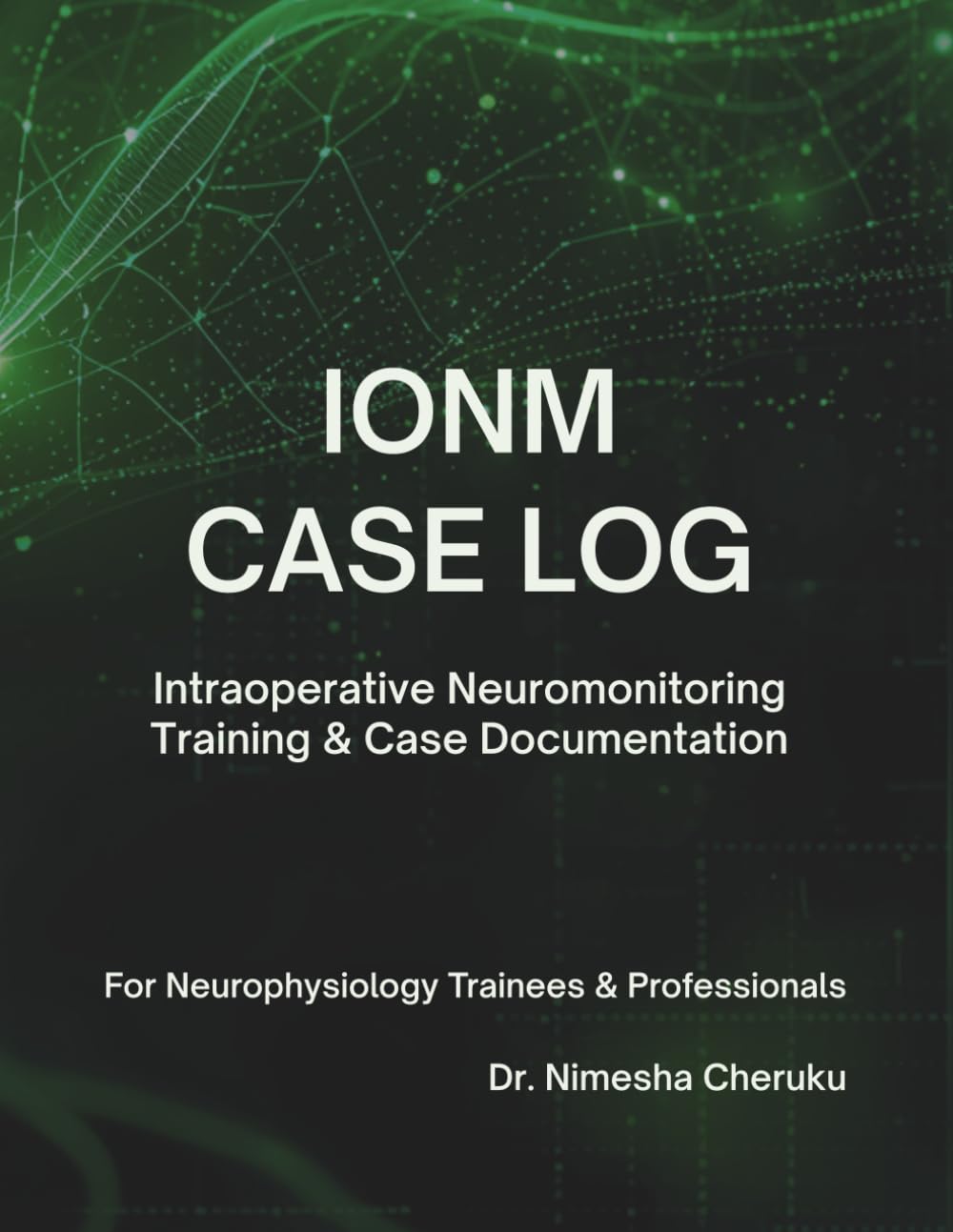 IONM Case LogBook: A Structured case logbook for Intraoperative Neuromonitoring Training & Case Documentation with room for Notes