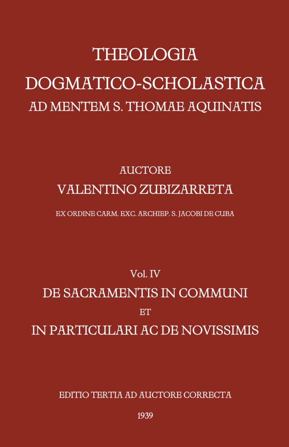 Theologia dogmatico-scholastica ad mentem S. Thomae Aquinatis, vol. 4: De sacramentis in communi et in particulari ac de novissimis (1939)
