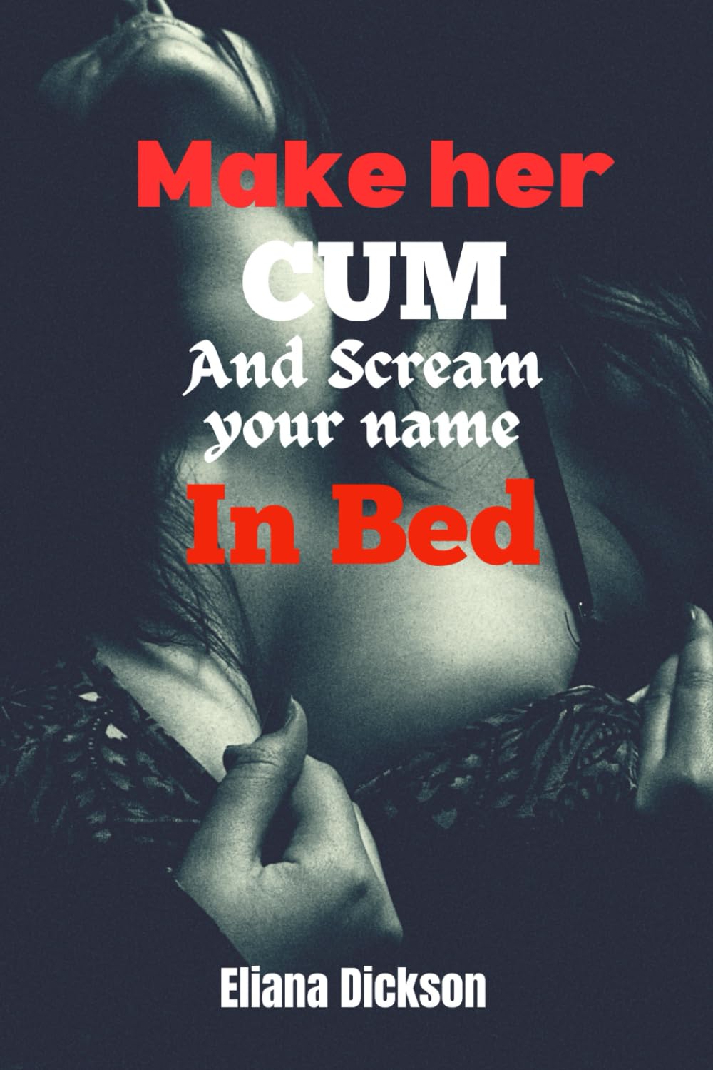 Make her Cum and Scream your name in Bed: Excellent foreplay tips, Sex positions and How to Suck her boobs and Pussy