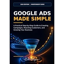 Google Ads Made Simple A Practical Step-by-Step Guide to Creating Campaigns, Reaching Customers, and Growing Your Business